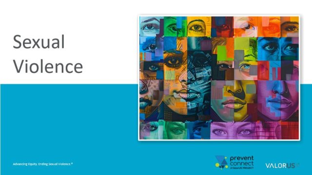 Slide image stating Sexual Violence above turquoise blue rectangle area with small Prevent Connect and ValorUS logos; there is a rectangle graphic with a mosaic of women's faces in a rainbow of colors