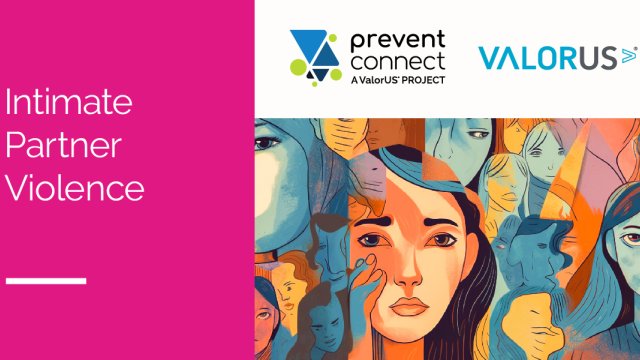 Pink rectangle reading Intimate Partner Violence, next to art graphic with women's faces overlapping in many colors, and a white rectangle with Prevent Connect and ValorUS logos